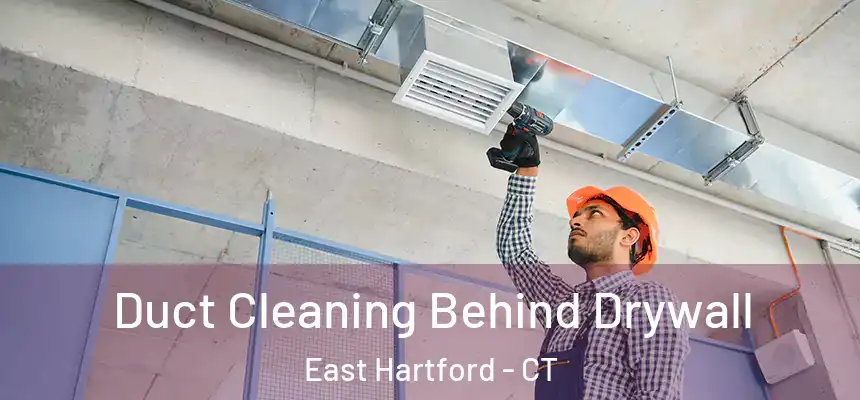 Duct Cleaning Behind Drywall East Hartford - CT