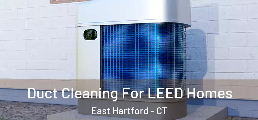  Duct Cleaning For LEED Homes East Hartford - CT