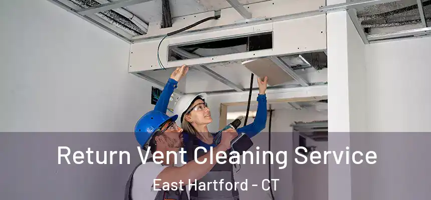 Return Vent Cleaning Service East Hartford - CT